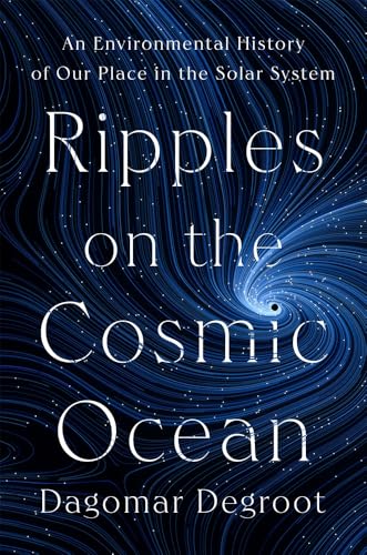 Ripples on the Cosmic Ocean: An Environmental History of Our Place in the Solar System