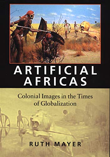 Artificial Africas: Colonial Images in the Times of Globalization (Reencounters with Colonialism: New Perspectives on the Americas)