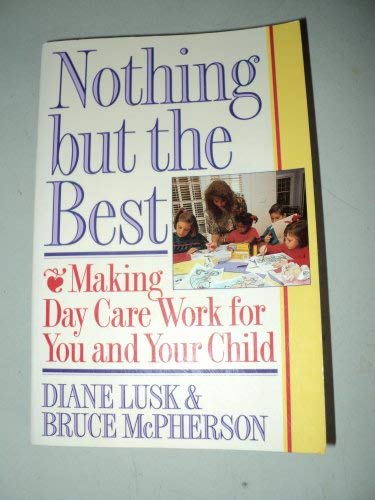 Nothing but the Best: Making Day Care Work for You and Your Child