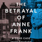 The Betrayal of Anne Frank: A Cold Case Investigation
