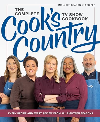 The Complete Cook’s Country TV Show Cookbook: Every Recipe and Every Review from All Eighteen Seasons Includes Season 18