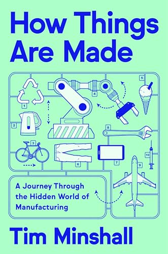 How Things Are Made: A Journey Through the Hidden World of Manufacturing