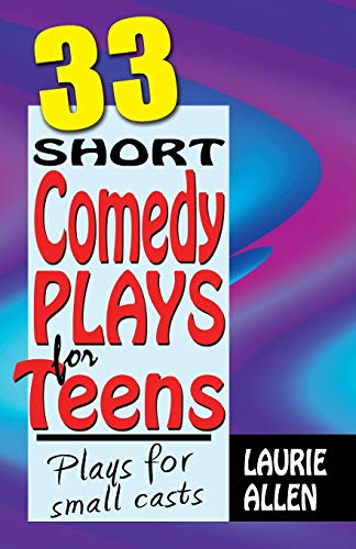 33 Short Comedy Plays for Teens: Plays for Small Casts