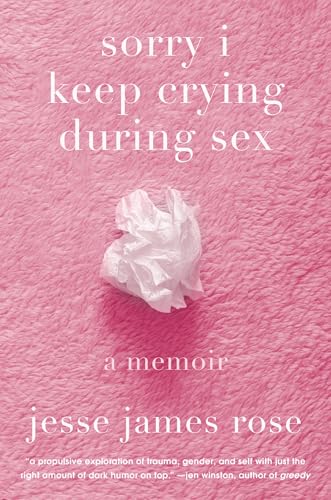 sorry i keep crying during sex: a memoir