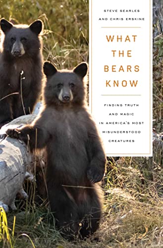 What the Bears Know: How I Found Truth and Magic in America's Most Misunderstood Creatures―A Memoir by Animal Planet's 'The Bear Whisperer'