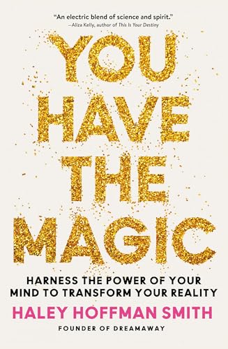 You Have the Magic: Harness the Power of Your Mind to Transform Your Reality