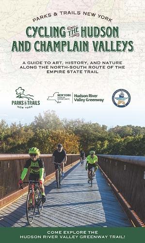 Cycling the Hudson and Champlain Valleys: A Guide to Art, History, and Nature Along the North-south Route of the Empire State Trail (Parks & Trails New York)