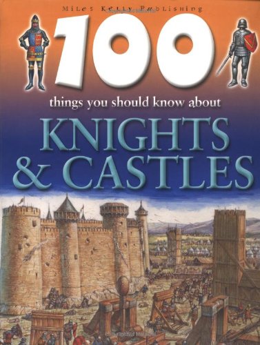 100 Things You Should Know About Knights and Castles
