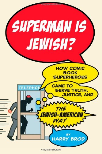 Superman Is Jewish?: How Comic Book Superheroes Came to Serve Truth, Justice, and the Jewish-American Way