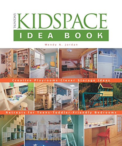 Taunton's Kidspace Idea Book: Creative Playrooms, Clever Storage Ideas, Retreats for Teens, Toddler-Friendly Bedrooms (Taunton Home Idea Books)