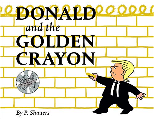 Donald and the Golden Crayon: An Unpresidented Parody: A Book That Uses the Best Words