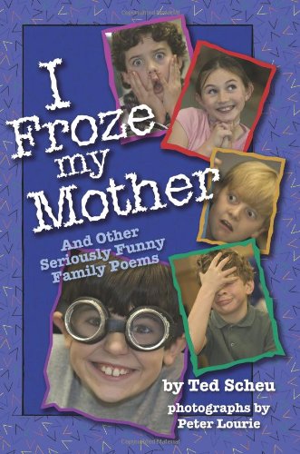 I Froze My Mother: And Other Seriously Funny Family Poems