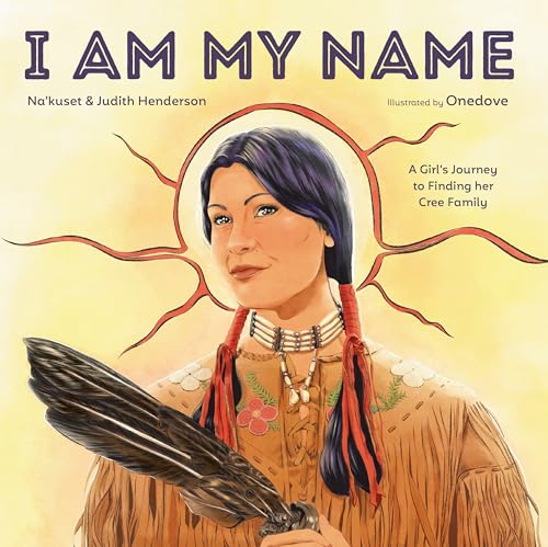 I Am My Name: A Girl's Journey to Finding Her Cree Family