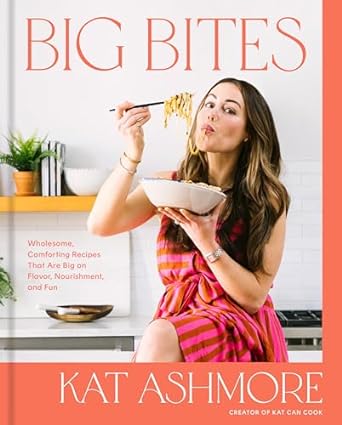 Big Bites: Wholesome, Comforting Recipes That Are Big on Flavor, Nourishment, and Fun