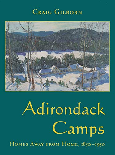 Adirondack Camps: Homes Away from Home, 1850-1950 (Adirondack Museum Books)