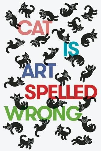 Cat Is Art Spelled Wrong