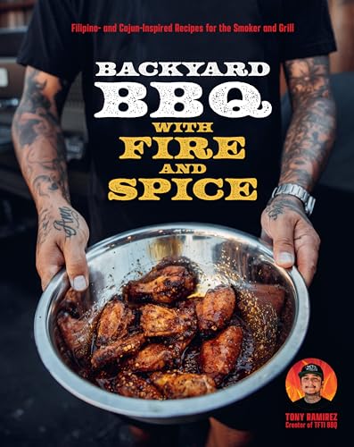 The Backyard BBQ with Fire and Spice: Filipino- and Cajun-Inspired Recipes for the Smoker and Grill