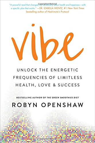 Vibe: Unlock the Energetic Frequencies of Limitless Health, Love & Success