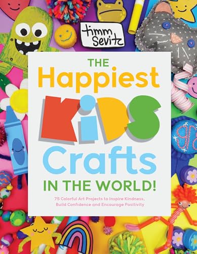 The Happiest Kids Crafts in the World!: 75 Colorful Art Projects to Inspire Kindness, Build Confidence and Encourage Positivity
