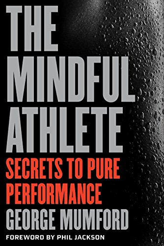 The Mindful Athlete: Secrets to Pure Performance