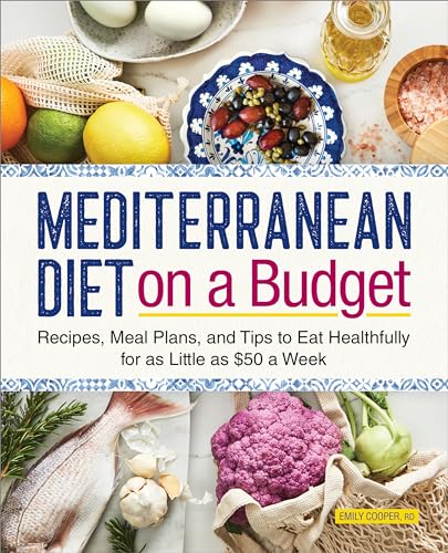 Mediterranean Diet on a Budget: Recipes, Meal Plans, and Tips to Eat Healthfully for as Little as $50 a Week