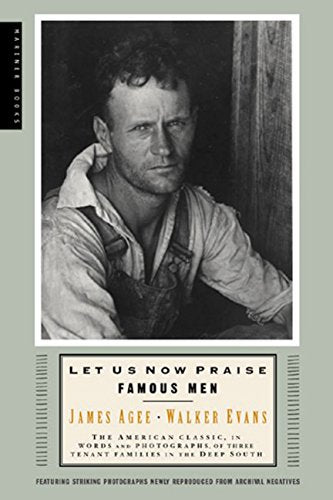 Let Us Now Praise Famous Men: The American Classic, in Words and Photographs, of Three Tenant Families in the Deep South