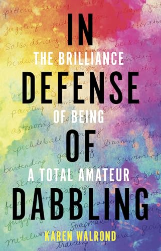 In Defense of Dabbling: The Brilliance of Being a Total Amateur