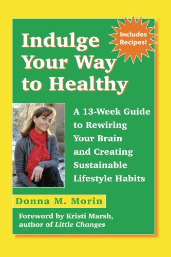 Indulge Your Way to Healthy: A 13-Week Guide to Rewiring Your Brain and Creating Sustainable Lifestyle Habits