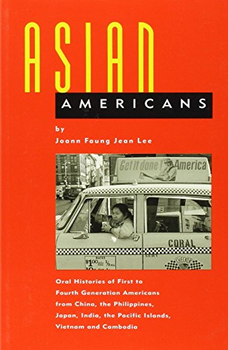 Asian Americans: Oral Histories of First to Fourth Generation Americans from China, the Philippines, Japan, India, the Pacific Islands, Vietnam and