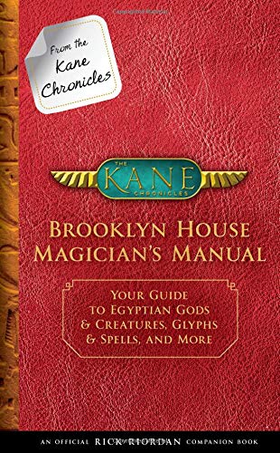 From the Kane Chronicles Brooklyn House Magician's Manual (An Official Rick Riordan Companion Book): Your Guide to Egyptian Gods & Creatures, Glyphs & Spells, and More