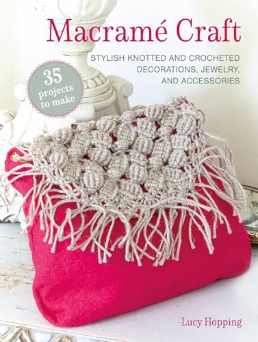 Macramé Craft: 35 projects to make: Stylish knotted and crocheted decorations, jewelry, and accessories