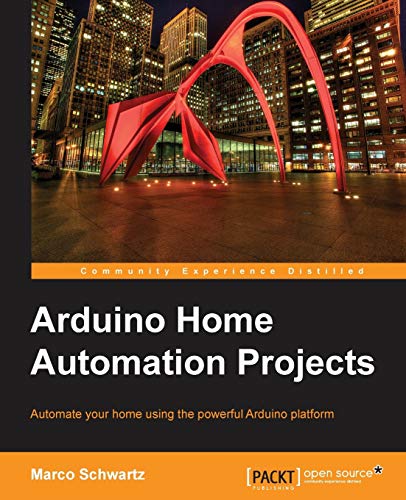 Arduino Home Automation Projects : Automate your Home using the powerful Arduino Platform (Community Experience Distilled)
