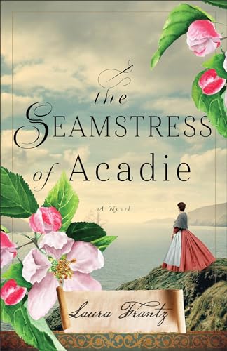 The Seamstress of Acadie: (A Historical Romance Novel of Fleeing War and New Beginnings Set in 1750's Canada)