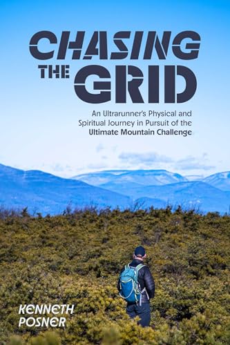 Chasing the Grid: An Ultrarunner's Physical and Spiritual Journey in Pursuit of the Ultimate Mountain Challenge