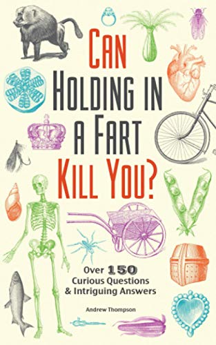 Can Holding in a Fart Kill You?: Over 150 Curious Questions and Intriguing Answers