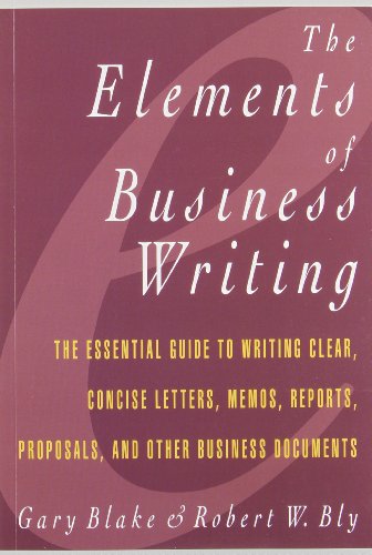 The Elements of Business Writing: A Guide to Writing Clear, Concise Letters, Memos, Reports, Proposals, and Other Business Documents