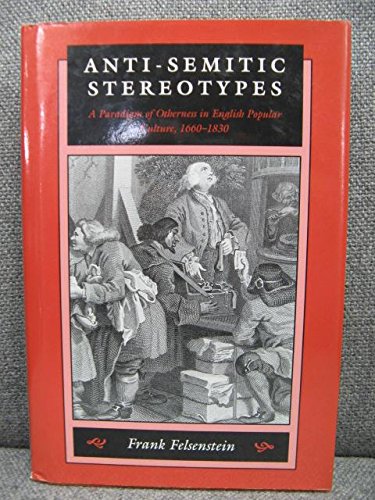 Anti-Semitic Stereotypes: A Paradigm of Otherness in English Popular Culture, 1660-1830 (Johns Hopkins Jewish Studies)