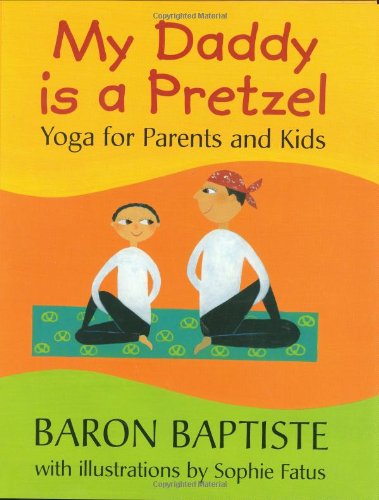 My Daddy Is a Pretzel: Yoga for Parents and Kids