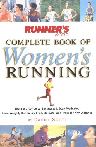Runner's World Complete Book of Women's Running: The Best Advice to Get Started, Stay Motivated, Lose Weight, Run Injury-Free, Be Safe, and Train for Any Distance (Runner's World Complete Books)