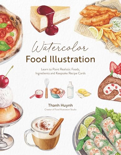 Watercolor Food Illustration: Learn to Paint Realistic Foods, Ingredients and Keepsake Recipe Cards