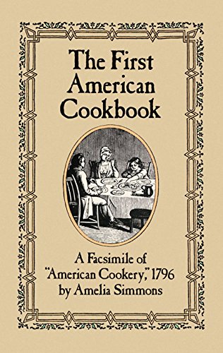 The First American Cookbook: A Facsimile of 'American Cookery,' 1796