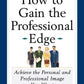 How To Gain The Professional Edge: Achieve The Personal And Professional Image You Want**OUT OF PRINT**
