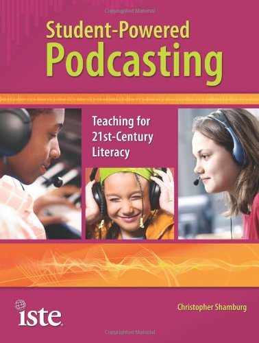 Student-Powered Podcasting: Teaching for 21st-cenutry Literacy