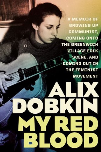 My Red Blood: A Memoir of Growing Up Communist, Coming Onto the Greenwich Village Folk Scene, and Coming Out in the Feminist Movement