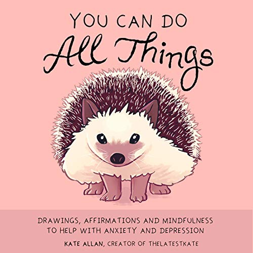 You Can Do All Things: Drawings, Affirmations and Mindfulness to Help With Anxiety and Depression (Illustrations For Depression, For Fans of Mind Over Mood)
