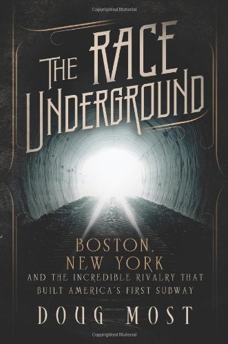 The Race Underground: Boston, New York, and the Incredible Rivalry That Built America's First Subway