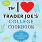 The I Love Trader Joe's College Cookbook: 10th Anniversary Edition: 180 Quick and Easy Recipes for Busy (And Broke) College Students