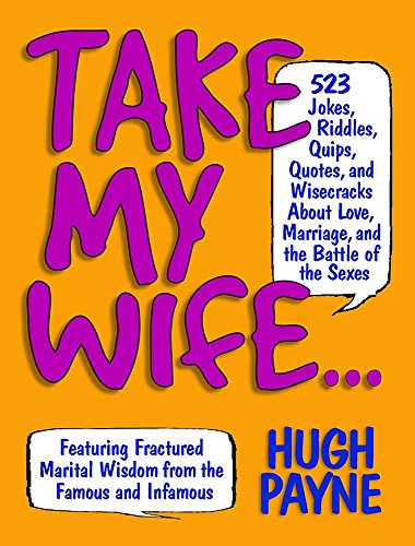 Take My Wife? 523 Jokes, Riddles, Quips, Quotes and Wisecracks About Love, Marriage, and the Battle of the Sexes