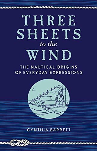 Three Sheets to the Wind: The Nautical Origins of Everyday Expressions