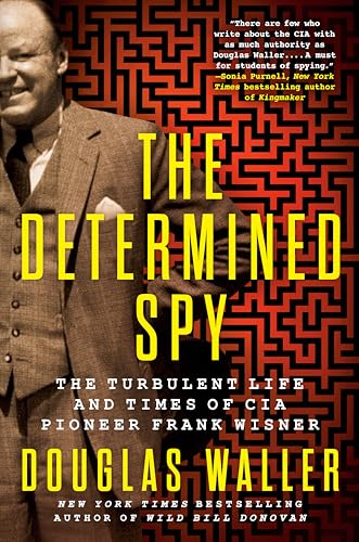 The Determined Spy: The Turbulent Life and Times of CIA Pioneer Frank Wisner